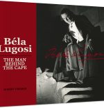 Bela Lugosi The Man Behind the Cape Cover